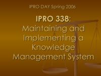 Maintaining and Implementing a Knowledge Management System (semester?), IPRO 338: iKNOW Management IPRO 338 IPRO Day Presentation Sp06