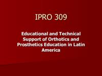 Educational and Technical support of Orthotics and Prosthetics Education in Latin America (semester?), IPRO 309: Orthotics and Prosthetics Edu in Latin America IPRO 309 IPRO Day Presentation Sp06