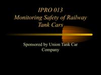 Monitoring Safety of Railway Tank Cars (Fall 1999) IPRO 013: Monitoring Safety of Railway Tank Cars IPRO013 Fall1999 Final Presentation