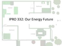 Our Energy Future: Lessons in Sustainability (Semester Unknown) IPRO 332: OurEnergyFutureLessonsInSustainabilityIPRO332MidTermPresentationF09