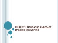Combating Underage Drinking and Driving (Semester Unknown) IPRO 351: Combating Underage Drinking and Driving IPRO351 MidTerm Presentation Sp11