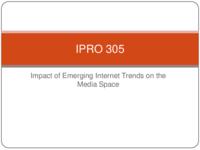 Impact of Emerging Internet Trends on the Media Space (Semester Unknown) IPRO 305: Impact of Emerging Internet Trends on the IPRO 305 MidTerm Presentation F08