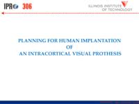 Planning for Human Implantat ion of a Cor t ical Visual Prothesis (Semester Unknown) IPRO 306: Planning for Human Implantation of a Cortical Visual Prothesis IPRO 306 Final Presentation F08