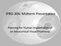 Planning for Human Implantat ion of a Cor t ical Visual Prothesis (Semester Unknown) IPRO 306: Planning for Human Implantation of a Cortical Visual Prothesis IPRO 306 MidTerm Presentation F08