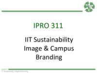 Campus Branding/ Sustainability Image (Semester Unknown) IPRO 311: Campus Branding Sustainability Image IPRO 311 Final Presentation F08