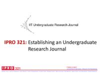 ESTABLISHING AN UNDERGRADUATE RESEARCH JOURNAL (Semester Unknown) IPRO 321: EstablishingAnUndergraduateResearchJournalIPRO321MidTermPresentationF10