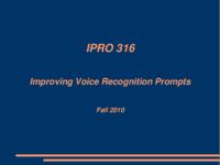 Improving Voice Recognition Prompts for Users in Various Application Environments (Semester Unknown) IPRO 316: ImprovingVoiceRecognitionPromptsIPRO316FinalPresentationF10