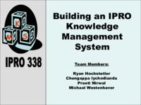 Building an IPRO Knowledge Management System (Fall 2003) IPRO 338: Building an IPRO Knowledge Management System IPRO338 Fall2003 Final Presentation