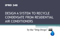 Design a System to Recycle Condensate from Residential Air Conditioners (Semester Unknown) IPRO 348: DesignASystemToRecycleCondensateFromResidentialAirConditionersIPRO348MidTermPresentationSu09