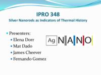 Silver Nanorods As Indicators of Thermal History (Semester Unknown) IPRO 348: SilverNanorodsAsIndicatorsOfThermalHistoryIPRO348MidTermPresentationSp10