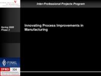 Innovating Process Improvements in Manufacturing Operations (Semester Unknown) IPRO 304: InnovatingProcessImprovementsInManufacturingOperationsIPRO304FinalPresentationSp09