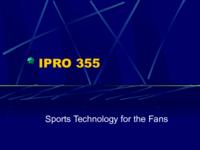 Sports Technology for the Fans (Fall 2003) IPRO 355: Sports Technology for the Fans IPRO355 Fall2003 Final Presentation