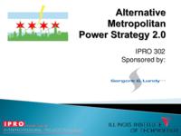 Alternative Metropolitan Power Strategy (Semester Unknown) IPRO302: Alternative MetropolitanPowerStrategyIPRO302FinalPresentationF10