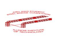AISC 2003 Student Steel Bridge Competition (Spring 2003) IPRO 310: AISC 2003 Student Steel Bridge Competition IPRO310 Spring2003 Final Presentation