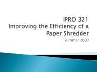 Improving the Efficiency of a Paper Shredder (semester?), IPRO 321: Improving the Efficiency of a Paper Shredder IPRO 321 IPRO Day Presentation S07