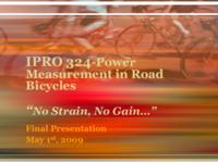 Power Measurement for Road Bicycles: Towards a Universal Solution (Semester Unknown) IPRO 324: PowerMeasurementsForRoadBicyclesIPRO324FinalPresentationSp09