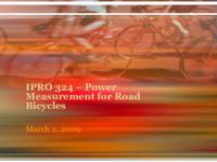 Power Measurement for Road Bicycles: Towards a Universal Solution (Semester Unknown) IPRO 324: PowerMeasurementsForRoadBicyclesIPRO324MidTermPresentationSp09