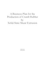 A Business Plan for the Production of Crumb Rubber by Solid State Shear Extrusion (Spring 2003) EnPRO 351: A Business Plan for the Production of Crumb Rubber by Solid State Shear Extrusion EnPRO351 Spring2003 Final Report