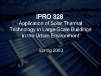 Application of Solar Thermal Technology in Large-Scale Buildings in the Urban Environment (Spring 2003) IPRO 328: Application of Solar Thermal Technology in Large-Scale Buildings in the Urban Environment IPRO328 Spring2003 Final Presentation