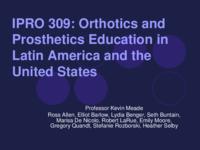 Education and Technical Support of Prosthetics and Orthotics Education in Latin America (Semester Unknown) IPRO 309: Educational and Technical Support of Orthotics and Prosthetics Education in Latin America and the US IPRO 309 Final Presentation Sp08