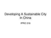 Design of a Sustainable New City in China (Semester Unknown) IPRO 316: Design of a Sustainable New City in Chinca IPRO 316 Final Presentation Sp08