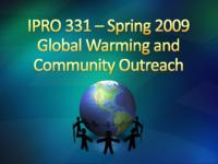 Global Warming and Community Outreach (Semester Unknown) IPRO 331: GlobalWarmingandCommunityOutreachIPRO328FinalPresentationSp09
