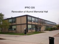 Alumni Memorial Hall Renovation (Semester Unkown) IPRO 335: Alumni Memorial Hall Renovation IPRO 335 Final Presentation Sp08