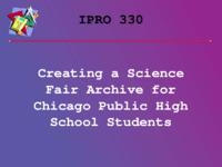 Create a Science Fair Archive for Chicago Public High School Students (semester?), IPRO 330: CPS Science Fair Project Bank IPRO 330 IPRO Day Presentation Sp07