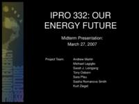Our Energy Future (Semester Unknown) IPRO 332: Multimedia Ed Mods IPRO 332 Midterm Presentation Sp07