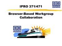 Browser-Based Workgroup Collaboration (Spring 2001) IPRO 371-471: Browser-Based Workgroup Collaboration IPRO371-471 Spring2001 Final Presentation