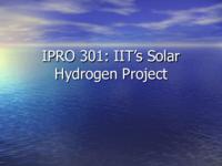 IIT's Solar Hydrogen project (Spring 2003) IPRO 301: IIT's Solar Hydrogen Project IPRO301 Spring2003 Final Presentation 