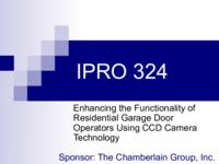 Enhancing the Functionality of Residential Garage Door Operators Using CCD Camera Technology (Spring 2003) IPRO 324: Enhancing the Functionality of Residential Garage Door Operators Using CCD Camera Technology IPRO324 Spring2003 Final Presentation