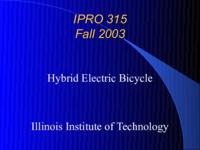 Hybrid Electric Bicycle (Fall 2003) IPRO 315: Hybrid Electric Bicycle IPRO315 Fall2003 Final Presentation