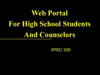 Web Portal For High School Students And Counselors (Fall 2001) IPRO 309: Web_Portal_for_High_School_Students_and_Counselors_IPRO309_Fall2001_Final_Presentation