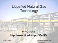 Liquefied Natural Gas Technology (Fall 2003) IPRO 304A: Liquefied Natural Gas Technology IPRO304A Fall2003 Final Presentation