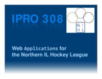 Developing Web Applications for the Northern Illinois Hockey League (sequence unknown), IPRO 308 - Deliverables: IPRO 308 IPRO Day Presentation F09