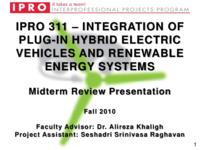 Integration of Plug-in Hybrid Electric Vehicles and Renewable Energy Systems (Semester Unknown) IPRO 311: IntegrationOfPlug-InHybridElectricVehiclesAndRenewableEnergySystemIPRO311MidTermPresentationF10