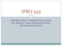 Improving Communication Quality in Noisy and Distracting Environments (Semester Unknown) IPRO 343: Improving Communication Quality In Noisy and Distracting Environments IPRO343 MidTerm Presentation Sp09