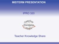 Teacher Knowledge Share (Semester Unknown) IPRO 320: TeacherKnowledgeShareIPRO320MidTermPresentationSp09