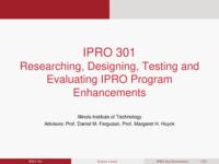 Researching, Designing, Testing, and Evaluating IPRO Program Enhancements (Semester Unknown) IPRO 301: Researching, Designing, Testing, and Evaluating IPRO 301 Final Presentation Sp08