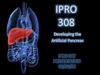Creating an Artificial Pancreas (Semester Unknown) IPRO 308: Creating an Artificial Pancreas IPRO 308 Final Presentation Sp08