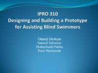 Designing and Building Prototypes for Assisting Blind Swimmers (Semester Unknown) IPRO 310: Designing and Building Prototypes for Assisting Blind Swimmers IPRO 310 MidTerm Presentation Sp08