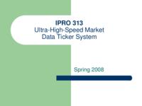 Ultra-High-Speed Market Data Ticker System (Semester Unknown) IPRO 313: Ultra-High-Speed Market Data Ticker System IPRO 313 MidTerm Presentation Sp08