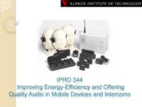 Audio Quality and Energy Efficiency for Mobile Devices and Intercoms (Semester Unknown) IPRO 344: Improving Energy-Efficiency and Offering Quality Audio in Mobile Devices and Intercoms IPRO 344 MidTerm Presentation F08