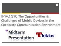 The Opportunities and Challenges of Mobile Devices in the Corporate Communication Environment (Semester Unknown) IPRO 310: The Opportunities and Challenges Of Mobile Devices In The Corporate Communication Environment IPRO310 MidTerm Presentation Sp11
