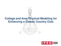 Cottage and Area Physical Modeling for Enhancing a Classic Country Club (Semester Unknown) IPRO 320: Cottage and Area Physical Modeling For Enhancing A Classic Country Club IPRO320 MidTerm Presentation Sp11