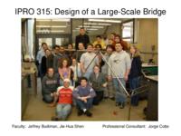 Design of a Large-Scale Bridge Structure (semester?), IPRO 315: Large-Scale Bridge Structure IPRO 315 IPRO Day Presentation Sp07