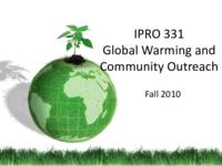 Global Warming and Community Outreach (Semester Unknown) IPRO 331: Global Warming and Community Outreach IPRO331 MidTerm Presentation F10